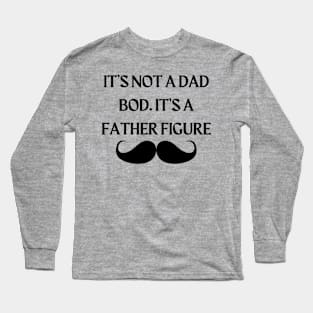 It’s not a dad bod. It’s a father figure. Long Sleeve T-Shirt